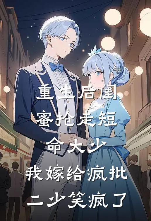 林诗意苏青青《重生后闺蜜抢走短命大少，我嫁给疯批二少笑疯了》完结版免费阅读_重生后闺蜜抢走短命大少，我嫁给疯批二少笑疯了全文免费阅读