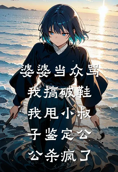 婆婆当众骂我搞破鞋，我甩小叔子鉴定公公杀疯了陈曦周明免费小说全文阅读_免费小说在线阅读婆婆当众骂我搞破鞋，我甩小叔子鉴定公公杀疯了陈曦周明