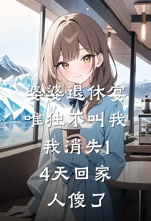 婆婆退休宴唯独不叫我，我消失14天回家，人傻了顾宁沈柠最新完结小说推荐_在线免费小说婆婆退休宴唯独不叫我，我消失14天回家，人傻了(顾宁沈柠)