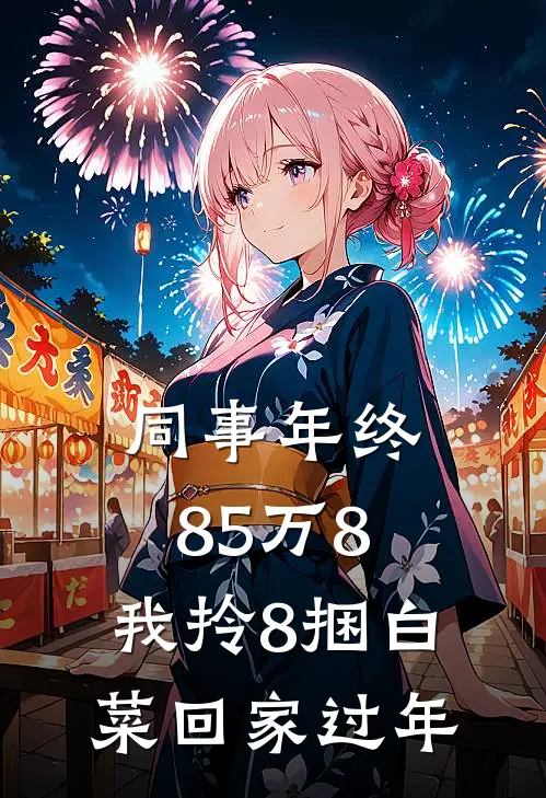 同事年终85万8，我拎8捆白菜回家过年(顾言周启林)全文免费阅读无弹窗大结局_《同事年终85万8，我拎8捆白菜回家过年》顾言周启林免费小说