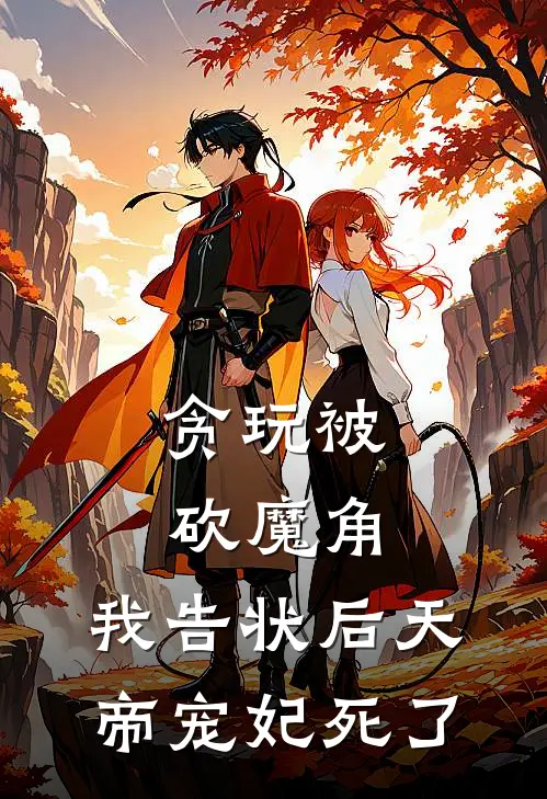 贪玩被砍魔角，我告状后天帝宠妃死了(玉妃苍渊)全本免费在线阅读_贪玩被砍魔角，我告状后天帝宠妃死了最新章节在线阅读