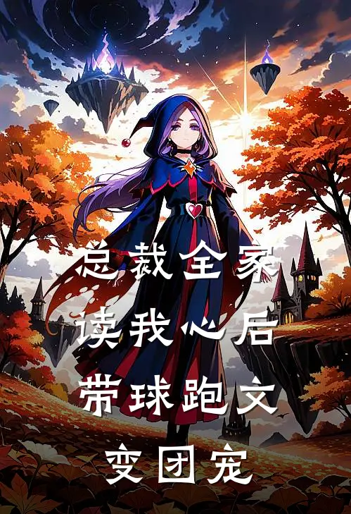 总裁全家读我心后，带球跑文变团宠顾言白月光完结版小说_完结版小说总裁全家读我心后，带球跑文变团宠(顾言白月光)