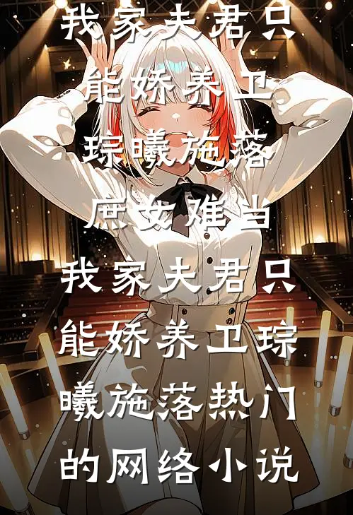 最新小说庶女难当：我家夫君只能娇养卫琮曦施落_庶女难当：我家夫君只能娇养(卫琮曦施落)热门的网络小说