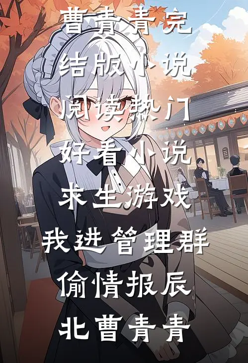 求生游戏：我进管理群偷情报(辰北曹青青)完结版小说阅读_热门好看小说求生游戏：我进管理群偷情报辰北曹青青