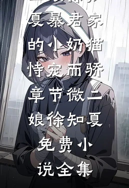 最新免费小说暴君家的小奶猫恃宠而骄章节(微二娘徐知夏)_暴君家的小奶猫恃宠而骄章节(微二娘徐知夏)免费小说全集