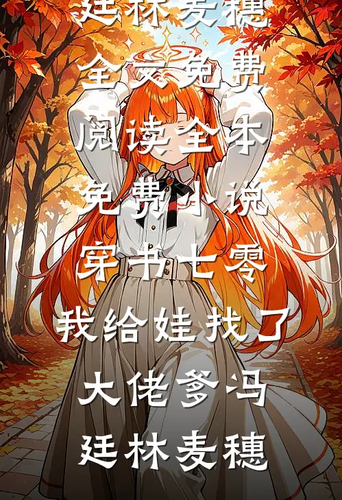 穿书七零，我给娃找了大佬爹冯廷林麦穗全文免费阅读_全本免费小说穿书七零，我给娃找了大佬爹(冯廷林麦穗)