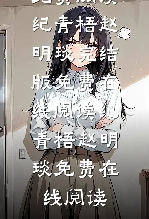 腰软娇娇超好孕，被绝嗣暴君逼嫁纪青梧赵明琰完整版免费阅读_纪青梧赵明琰完结版免费在线阅读_纪青梧赵明琰免费在线阅读