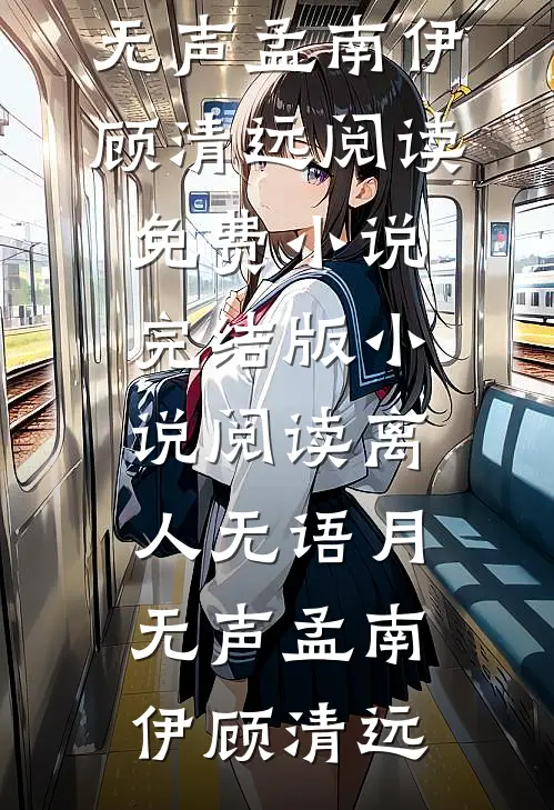 离人无语月无声(孟南伊顾清远)阅读免费小说_完结版小说阅读离人无语月无声(孟南伊顾清远)