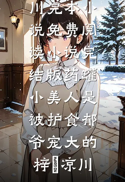 药罐小美人是被护食郁爷宠大的梓玥凉川完本小说免费阅读_小说完结版药罐小美人是被护食郁爷宠大的梓玥凉川