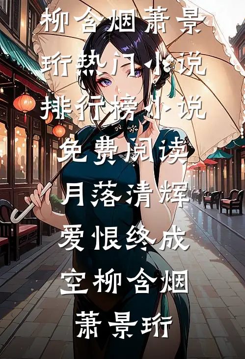 月落清辉，爱恨终成空(柳含烟萧景珩)热门小说排行榜_小说免费阅读月落清辉，爱恨终成空柳含烟萧景珩