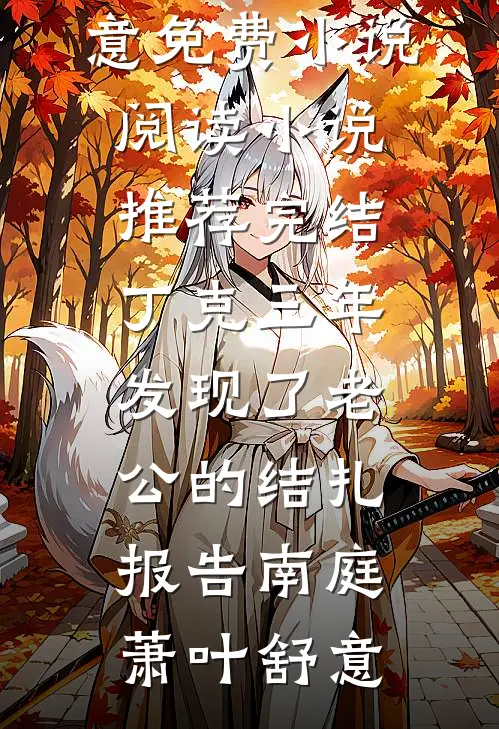 丁克三年，发现了老公的结扎报告(南庭萧叶舒意)免费小说阅读_小说推荐完结丁克三年，发现了老公的结扎报告(南庭萧叶舒意)