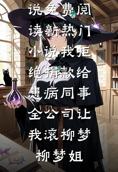 我拒绝捐款给患病同事，全公司让我滚柳梦柳梦姐完整版小说免费阅读_新热门小说我拒绝捐款给患病同事，全公司让我滚(柳梦柳梦姐)