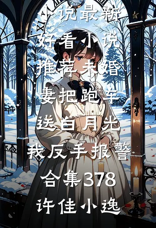 免费完整版小说那年热夏终成殇(沈知夏周成宇)_那年热夏终成殇沈知夏周成宇免费小说完整版