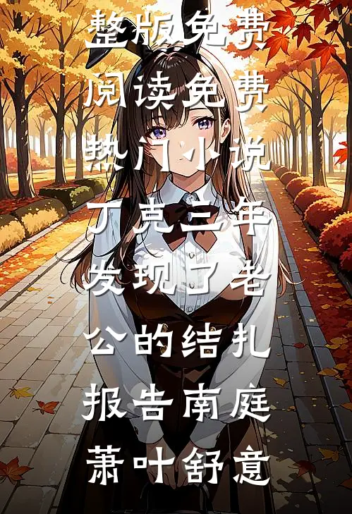 丁克三年，发现了老公的结扎报告(南庭萧叶舒意)完整版免费阅读_免费热门小说丁克三年，发现了老公的结扎报告(南庭萧叶舒意)