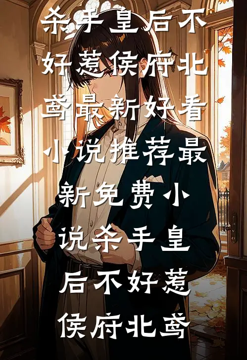 杀手皇后不好惹侯府北鸢最新好看小说推荐_最新免费小说杀手皇后不好惹(侯府北鸢)