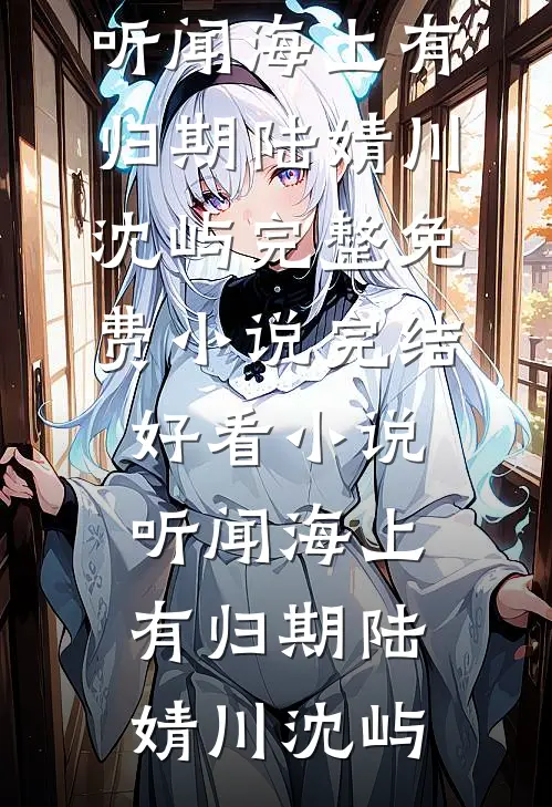 听闻海上有归期陆婧川沈屿完整免费小说_完结好看小说听闻海上有归期陆婧川沈屿