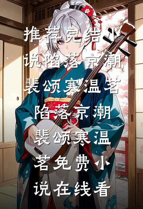 推荐完结小说陷落京潮裴颂寒温茗_陷落京潮(裴颂寒温茗)免费小说在线看